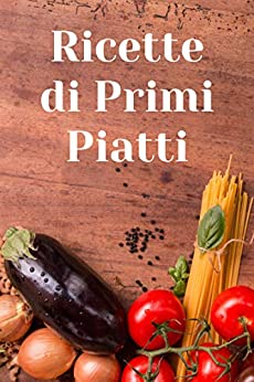 Ricette di primi piatti: una ricetta al giorno