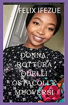 DONNA, ROTTURA QUELLI OSTACOLI E MUOVERSI (AUTO-AIUTO PER LE DONNE Vol. 2)