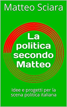 La politica secondo Matteo: Idee e progetti per la scena politica italiana