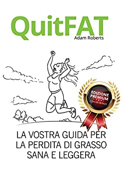 QuitFat: La Vostra Guida per la Perdita di Grasso Sana e Leggera. Edizione Premium con dei Bonus.