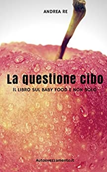 La questione cibo: Il libro sul baby food e non solo