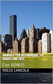 Manuale per risparmiare sui Viaggi Low Cost: Con BONUS