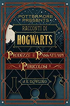 Racconti di Hogwarts: prodezze e passatempi pericolosi (Pottermore Presents Vol. 1)