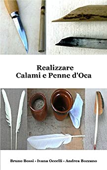 Realizzare Calami e Penne d’Oca (Manuali Tecnici Medievali Vol. 5)