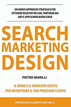 Search Marketing Design: un nuovo approccio strategico per ottenere risultati on line, partendo dai dati e applicando buon senso