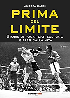 Prima del limite: Storie di pugni dati sul ring e presi dalla vita