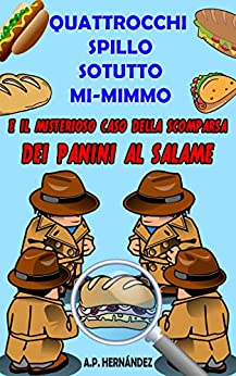 Quattrocchi, Spillo, Sotutto, Mi-mimmo e il misterioso caso della scomparsa dei panini al salame.: Libro di suspense e humour. Lettura da 8-9 a 11-12 anni.