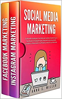 SOCIAL MEDIA MARKETING: Guida alle strategie di vendita per online marketing su Facebook e Instagram per imparare a promuovere prodotti, infoprodotti e affiliate products su Internet.
