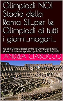 Olimpiadi NO! Stadio della Roma SI!…per le Olimpiadi di tutti i giorni…magari…: No alle Olimpiadi per avere le Olimpiadi di tutti i giorni…il sistema sportivo pubblico della Capitale