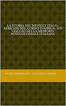 La storia dei ‘meticci’ italo-africani nel Corno d’Africa , un viaggio nella memoria postcoloniale italiana