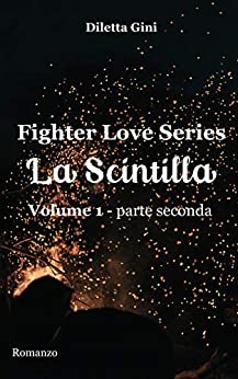 La Scintilla: Volume 1 parte seconda (Fighter Love Series Vol. 2)