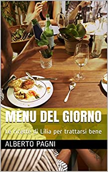 MENU del GIORNO: Le ricette di Lilia per trattarsi bene (Dialberto)