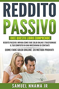 Reddito Passivo: Idee 2 Manoscritti Inclusi, Reddito Passivo e Come Fare Soldi Online. Metodi Collaudati per Avviare /un’attività Online E Acquisire la Libertà Finanziaria