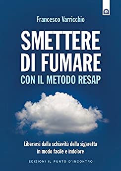 Smettere di fumare con il metodo RESAP: Liberarsi dalla schiavitù della sigaretta in modo facile e indolore. (Salute e benessere)