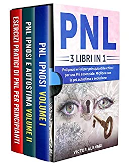 Pnl: 3 libri in 1 Pnl ipnosi e Pnl per principianti le chiavi per una Pnl essenziale. Migliora la Pnl per l’autostima e la seduzione