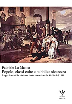 Popolo, classi culte e pubblica sicurezza: La gestione della violenza rivoluzionaria nella Sicilia del 1848