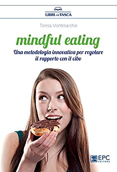 Mindful Eating: Una metodologia innovativa per regolare il rapporto con il cibo