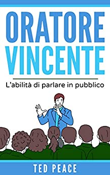 Oratore Vincente: L'abilità di parlare in pubblico