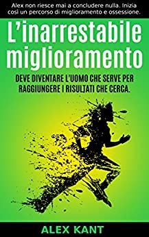 L’inarrestabile miglioramento: una storia di cambiamento, un ossessione per i risultati e per la crescita personale, la consapevolezza e la meditazione, sveglia presto, empatia e libertà finanziaria