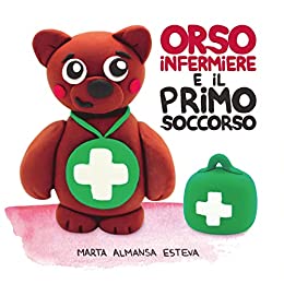 Orso infermiere e il primo soccorso: Un libro illustrato per insegnare a bambini e bambine le basi del primo soccorso