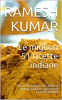 Le migliori 51 ricette indiane: Formule indiane per pasti di alta qualità con ingredienti facili da trovare