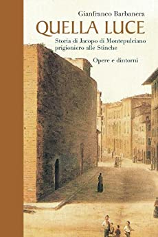 QUELLA LUCE – Storia di Jacopo da Montepulciano prigioniero alle Stinche