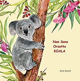 Non Sono Orsetto Koala: Libro illustrato per bambini su koala, Childrens picture book in Italian, libri su animali bambini 2-4 anni