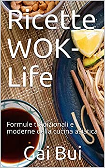 Ricette WOK-Life: Formule tradizionali e moderne della cucina asiatica