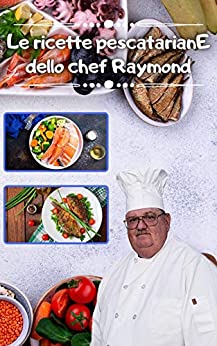 Le ricette pescatarianE dello chef Raymond: Oltre 240 ricette pescatariane
