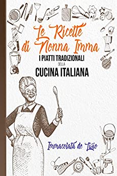 Le Ricette Di Nonna Imma: I Piatti Tradizionali Della Cucina Italiana