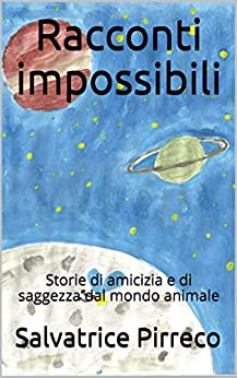 Racconti impossibili: Storie di amicizia e di saggezza dal mondo animale