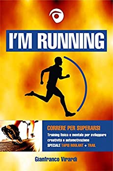 I’M RUNNING: Correre per superarsi – Training fisico e mentale per sviluppare creatività e automotivazione (Speciale ediz. Tapis Roulant + Trail)