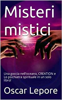 Misteri mistici: Una goccia nell'oceano, CREATION e Lo psichiatra spirituale in un solo libro!
