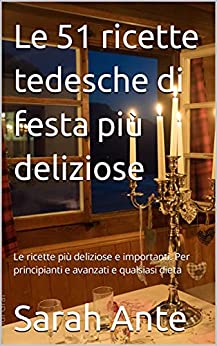 Le 51 ricette tedesche di festa più deliziose: Le ricette più deliziose e importanti. Per principianti e avanzati e qualsiasi dieta