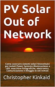 PV Solar Out of Network: Come costruire sistemi solari fotovoltaici per isolati Power Systems illuminazione a LED, macchine fotografiche, elettronica, Comunicazione e Alloggio in siti remoti