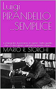 Luigi PIRANDELLO … SEMPLICE: La biografia, il pensiero, le opere. Tutto quello che c’è da sapere, spiegato in modo chiaro.