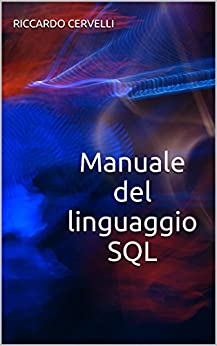 Manuale del linguaggio SQL: Guida alla sintassi del linguaggio SQL, con riferimento ai sistemi Oracle, MySQL, MariaDB, PostgreSQL e Microsoft SQL Server (Manuali di informatica Vol. 1)