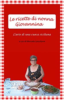 Le ricette di nonna Giovannina: L’arte di una cuoca siciliana