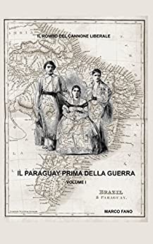 Il Paraguay prima della guerra - Volume I: Il rombo del cannone liberale