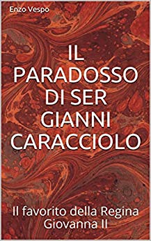 Il paradosso di Ser Gianni Caracciolo: Il favorito della Regina Giovanna II (Ciclo Angioino Vol. 1)