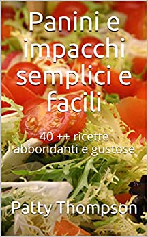 Panini e impacchi semplici e facili: 40 ++ ricette abbondanti e gustose