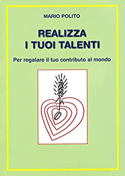 Realizza i tuoi talenti: Per regalare il tuo contributo al mondo