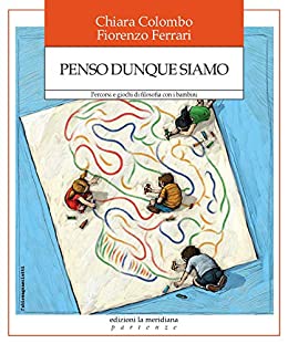 Penso dunque siamo: Percorsi e giochi di filosofia con i bambini (Partenze… per educare alla pace)