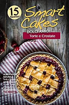 Smart Cakes. Dolci amici. Torte e crostate (Smart Cakes. Dolci Amici Light e Veg Vol. 1)