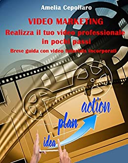 Marketing Video: Realizza il tuo Video professionale: Come realizzare dei video in pochi passi per il tuo marketing. Guida pratica