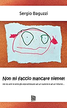 Non mi faccio mancare niente!: Ho 40 anni e sono già sopravvissuto ad un tumore e ad un infarto…