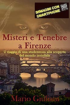 Misteri e Tenebre a Firenze: il viaggio di una studentessa alla scoperta del mondo invisibile (Viaggio nella realtà invisibile Vol. 1)