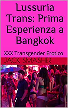 Lussuria Trans: Prima Esperienza a Bangkok: XXX Transgender Erotico