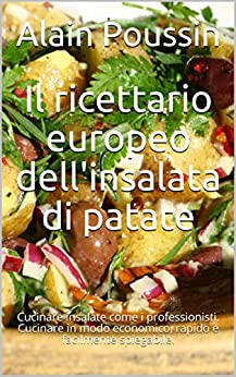 Il ricettario europeo dell’insalata di patate: Cucinare insalate come i professionisti. Cucinare in modo economico, rapido e facilmente spiegabile.