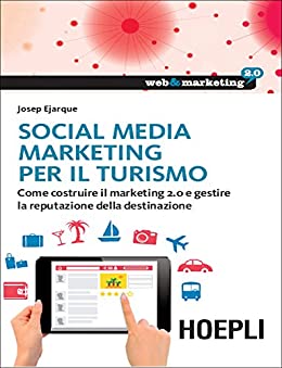 Social Media Marketing per il turismo: Come costruire il marketing 2.0 e gestire la reputazione della destinazione